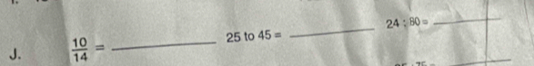  10/14 = _ 25 to 45= _ 24:80= _ 
_