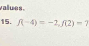 values. 
15. f(-4)=-2, f(2)=7