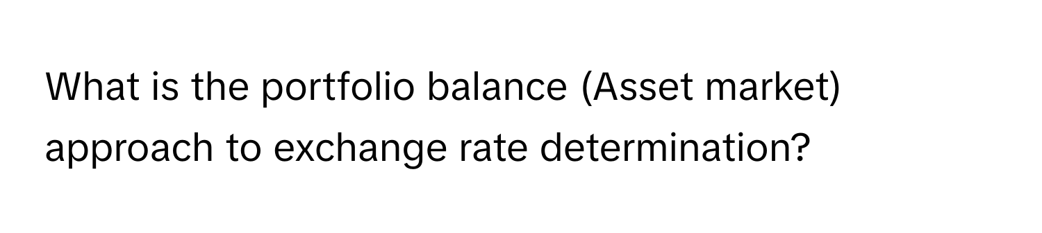 What is the portfolio balance (Asset market) approach to exchange rate determination?