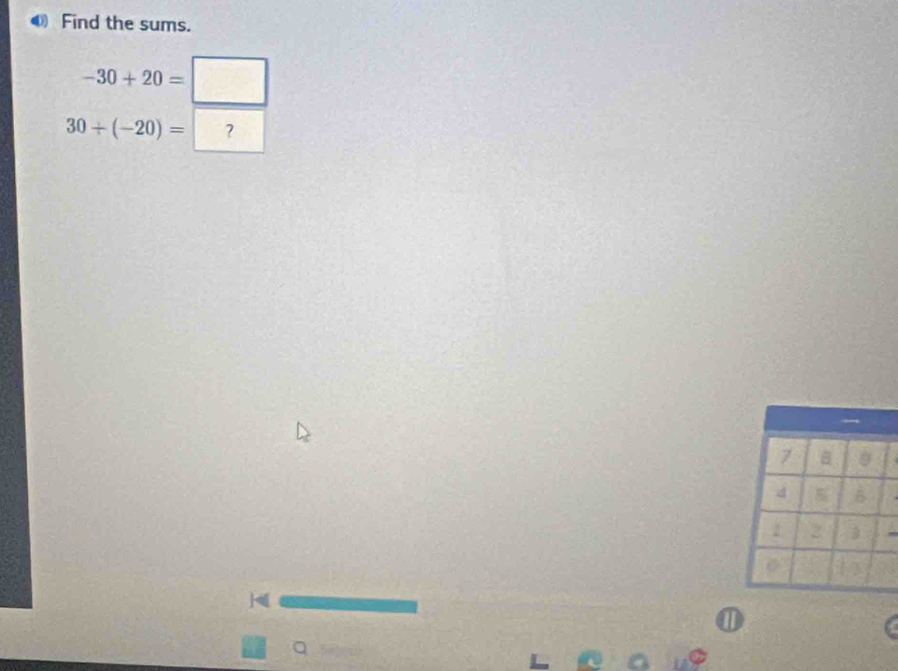 ❶ Find the sums.
-30+20=□
30+(-20)=□ ? 
 
① 
Q