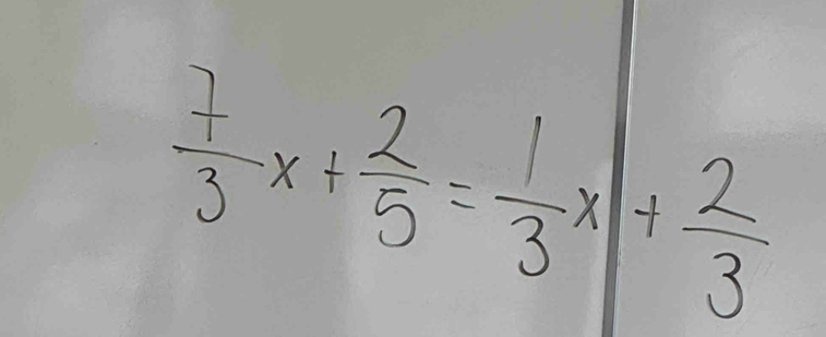  7/3 x+ 2/5 = 1/3 x+ 2/3 