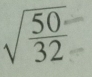 sqrt(frac 50)32