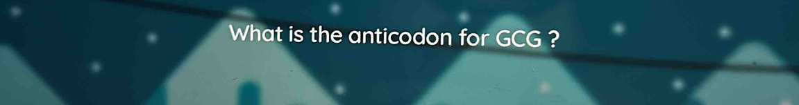 What is the anticodon for GCG ?