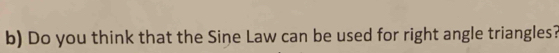 Do you think that the Sine Law can be used for right angle triangles?