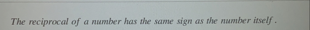 The reciprocal of a number has the same sign as the number itself .