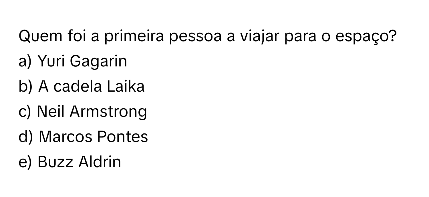 Solved: Quem foi a primeira pessoa a viajar para o espaço? a) Yuri ...