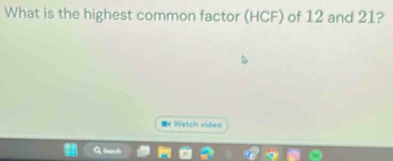 What is the highest common factor (HCF) of 12 and 21? 
《Watch video 
Sénc