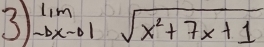 3 limlimits _-bxto 1sqrt(x^2+7x+1)