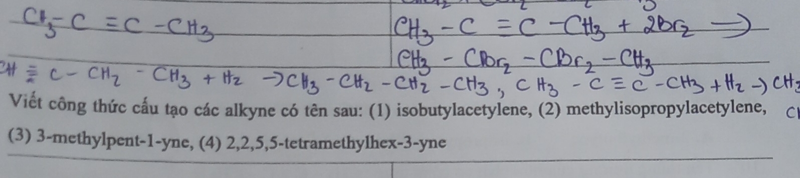 Viết công thức cấu tạo các alkyne có tên sau: (1) isobutylacetylene, (2) methylisopropylacetylene, C 
(3) 3 -methylpent -1-yne, (4) 2, 2, 5, 5 -tetramethylhex -3 -yne