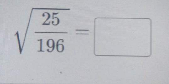 sqrt(frac 25)196=□