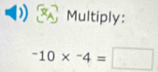 Multiply:
-10* -4=□