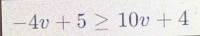 -4v+5≥ 10v+4