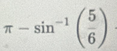 π -sin^(-1)( 5/6 ).