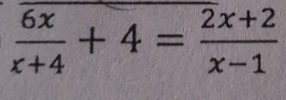  6x/x+4 +4= (2x+2)/x-1 