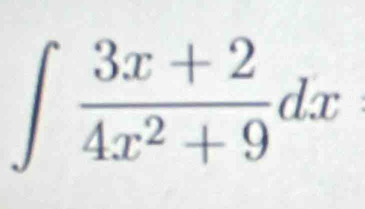 ∈t  (3x+2)/4x^2+9 dx