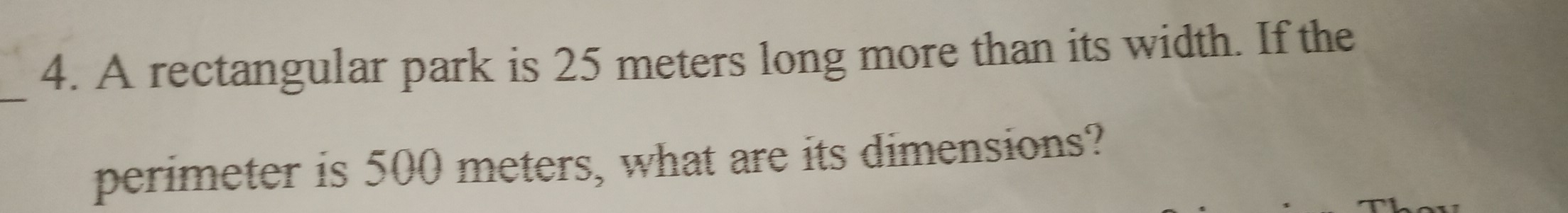 A rectangular park is 25 meters long more than its width. If the 
_ 
perimeter is 500 meters, what are its dimensions?