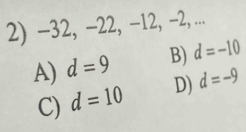 −32, −22, −12, −2, ...
A) d=9
B) d=-10
C) d=10 D) d=-9