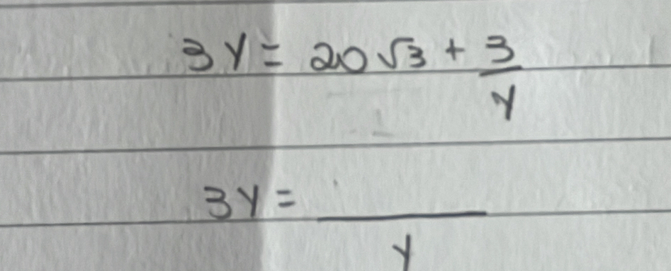 3y=20sqrt(3)+ 3/y 
3y=frac y