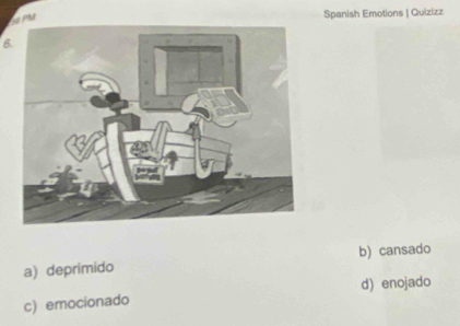 Pha
Spanish Emotions | Quizizz
6.
a) deprimido b) cansado
c) emocionado d) enojado