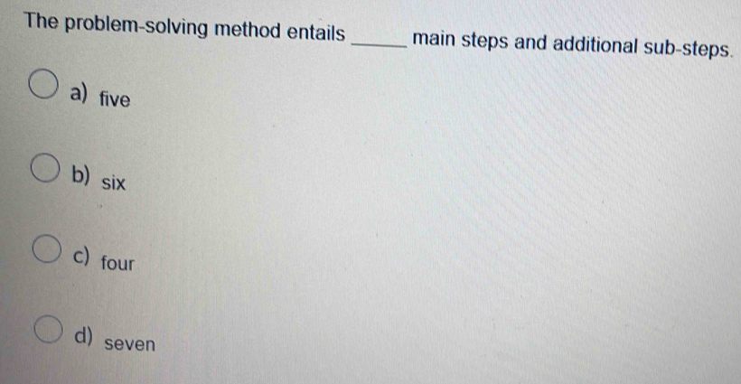 Solved: The problem-solving method entails _main steps and additional ...