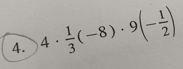 4·  1/3 (-8)· 9(- 1/2 )