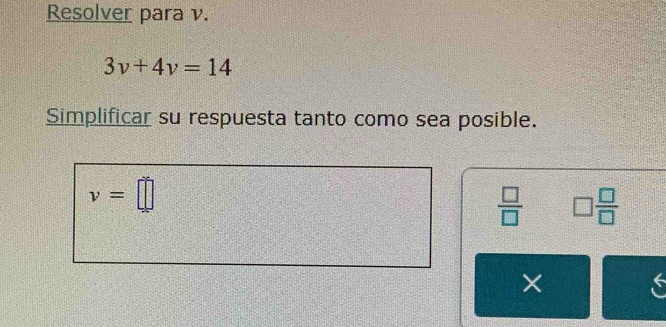 Resolver para v.
3v+4v=14
Simplificar su respuesta tanto como sea posible.
v=□
 □ /□   □  □ /□  
×
4