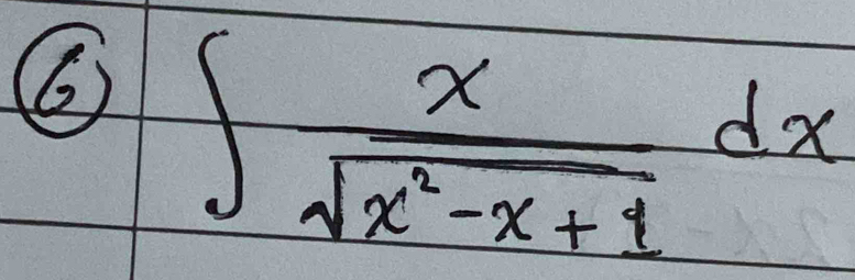 6 ∈t  x/sqrt(x^2-x+1) dx