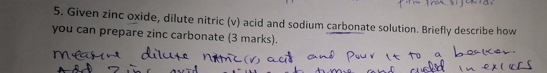 Given zinc oxide, dilute nitric (v) acid and sodium carbonate solution. Briefly describe how 
you can prepare zinc carbonate (3 marks).