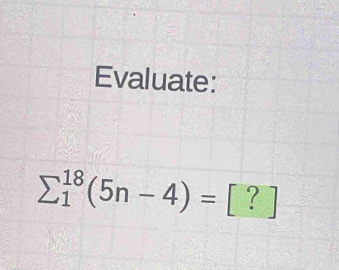 Evaluate:
sumlimits  underline1^(18)(5n-4)=[?]