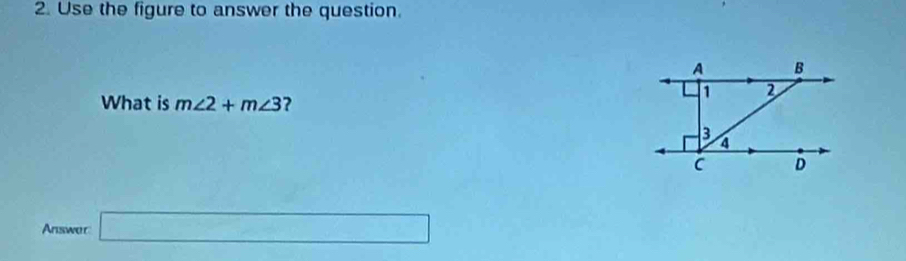 Use the figure to answer the question. 
What is m∠ 2+m∠ 3 ? 
Answer □