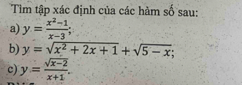 Tìm tập xác định của các hàm số sau:
a) y= (x^2-1)/x-3 ; 
b) y=sqrt(x^2+2x+1)+sqrt(5-x); 
c) y= (sqrt(x-2))/x+1 .