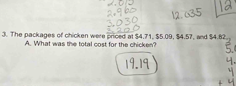 The packages of chicken were priced at $4.71, $5.09, $4.57, and $4.82
A. What was the total cost for the chicken?