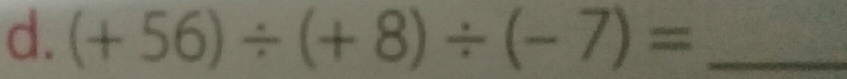 (+56)/ (+8)/ (-7)= _