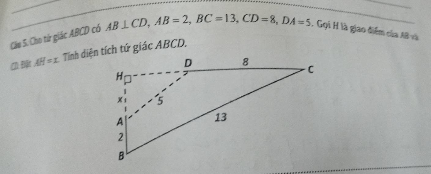 AB⊥ CD, AB=2, BC=13, CD=8, DA=5
Cáu 5. Cho tứ giác ABCD có 
, Gọi H là giao điểm của AB và
CD. Đặt AH=x