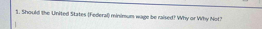 Should the United States (Federal) minimum wage be raised? Why or Why Not?