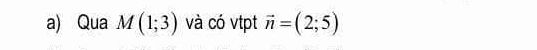 Qua M(1;3) và có vtpt vector n=(2;5)