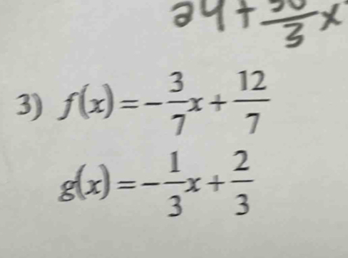 f(x)=- 3/7 x+ 12/7 
g(x)=- 1/3 x+ 2/3 