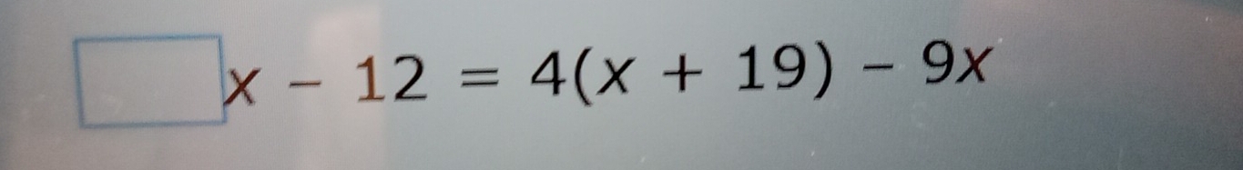 □ x-12=4(x+19)-9x