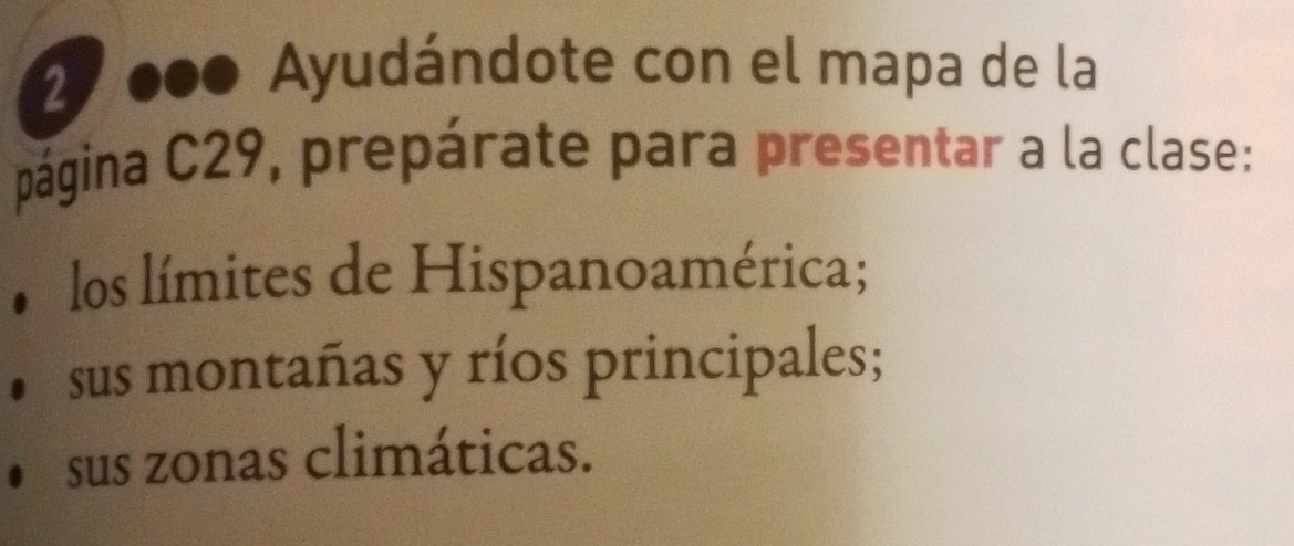 Ayudándote con el mapa de la 
página C29, prepárate para presentar a la clase: 
los límites de Hispanoamérica; 
sus montañas y ríos principales; 
sus zonas climáticas.