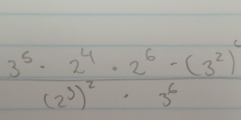 beginarrayr 3^5· 2^4· 2^6-(3^2)^4 (2^3)^2· 3^6endarray