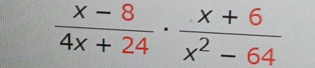  (x-8)/4x+24 ·  (x+6)/x^2-64 