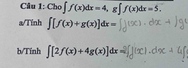 Ch ) ∈t f(x)dx=4, g∈t f(x)dx=5. 
a/Tính ∈t [f(x)+g(x)]dx=
b/Tính ∈t [2f(x)+4g(x)]dx=