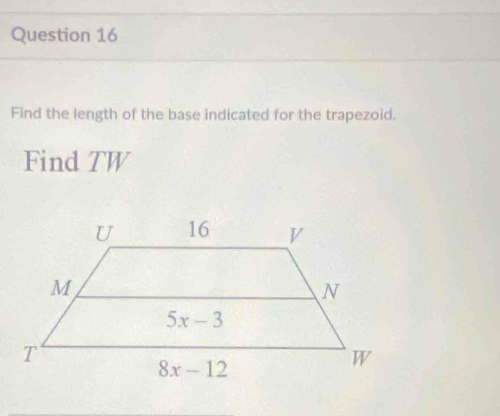 Find the length of the base indicated for the trapezoid.
Find TW