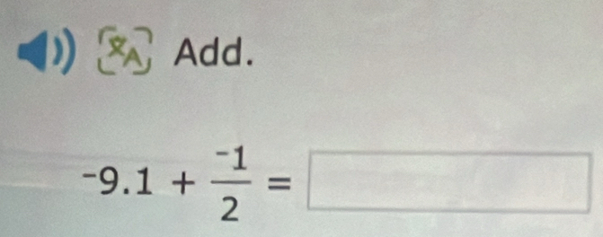 Add.
-9.1+ (-1)/2 =□