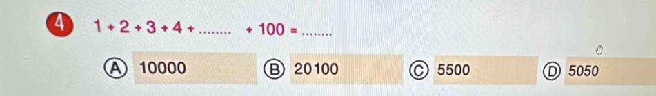 a 1+2+3+4+...+100= __
A 10000 B 20100 C 5500 D 5050