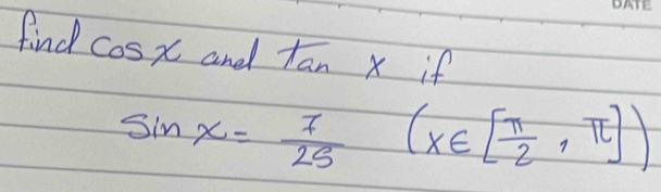 find cos x and tan x if
sin x= 7/25 (x∈ [ π /2 ,π ])