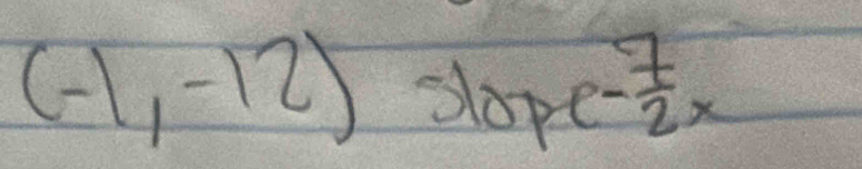 (-1,-12) slope - 7/2 x