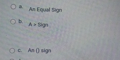 a. An Equal Sign
b.
A> Sign
c. An () sign