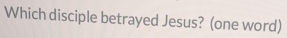 Which disciple betrayed Jesus? (one word)