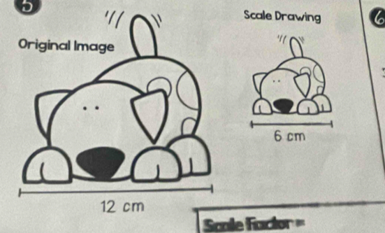 Scale Drawing 
Scale Factor =